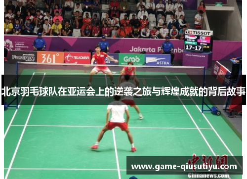 北京羽毛球队在亚运会上的逆袭之旅与辉煌成就的背后故事