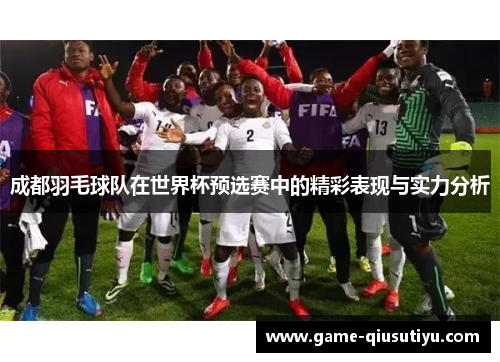 成都羽毛球队在世界杯预选赛中的精彩表现与实力分析