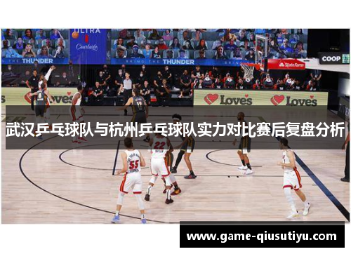 武汉乒乓球队与杭州乒乓球队实力对比赛后复盘分析