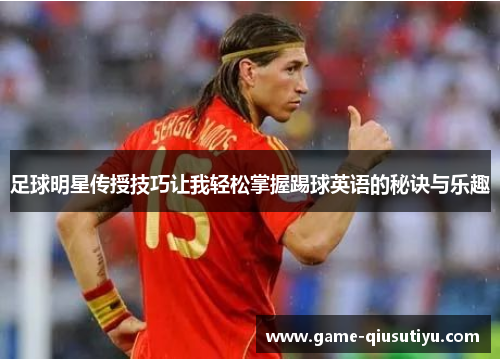 足球明星传授技巧让我轻松掌握踢球英语的秘诀与乐趣
