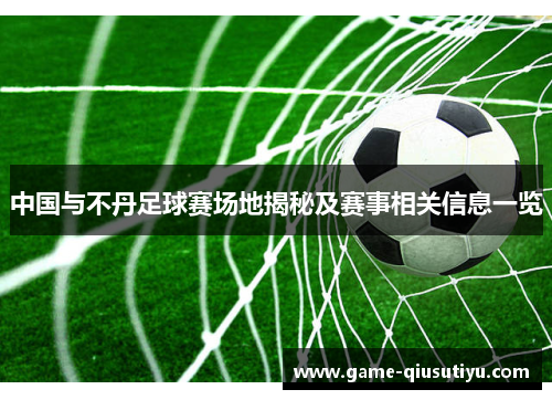 中国与不丹足球赛场地揭秘及赛事相关信息一览