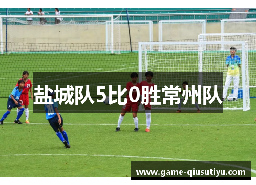 盐城队5比0胜常州队